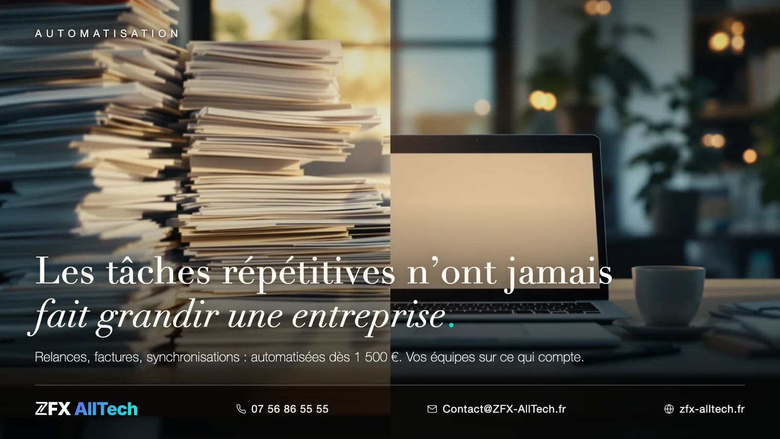 Publicité ZFX AllTech : automatisation d'entreprise. Pile de papiers face à un bureau serein ; accroche : les tâches répétitives n'ont jamais fait grandir une entreprise.